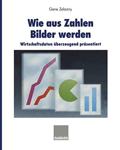 Wie aus Zahlen Bilder werden: Wirtschaftsdaten überzeugend präsentiert (German Edition)